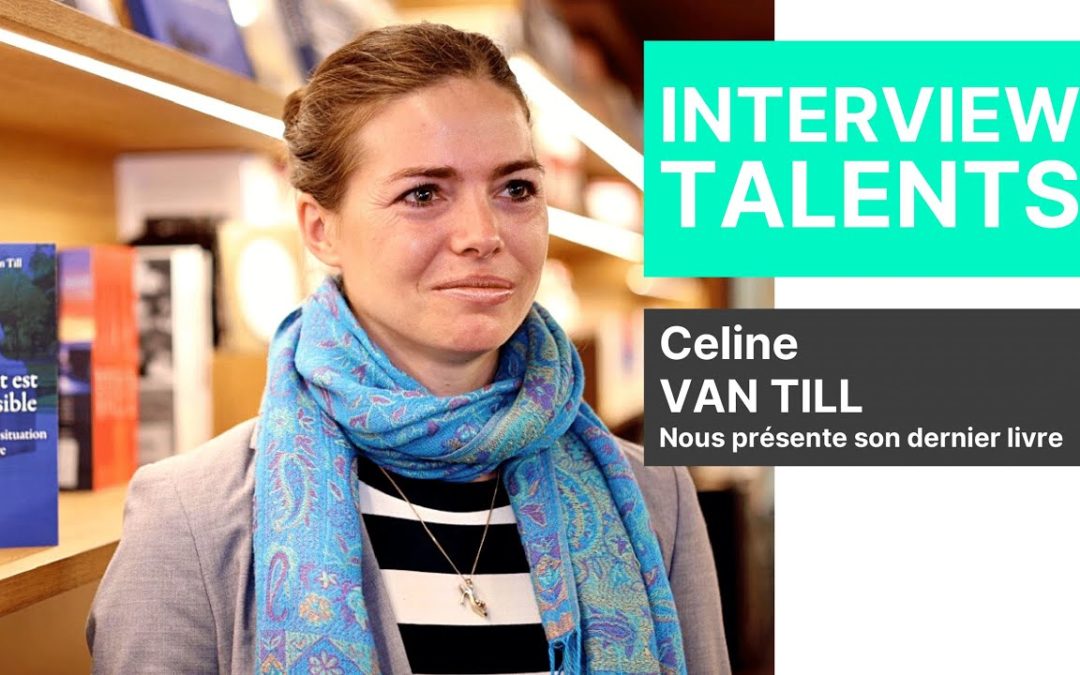 INTERVIEW TALENT – Celine van Till – Sort son livre « TOUT EST POSSIBLE »